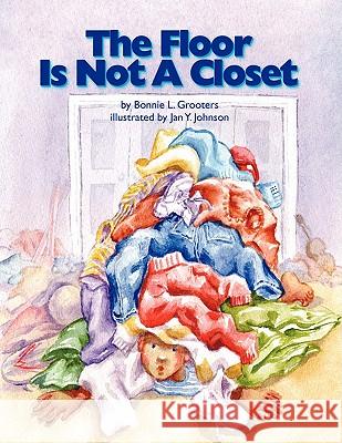 The Floor Is Not a Closet Bonnie L Grooters, Jan Y Johnson 9781425748685 Xlibris Us - książka