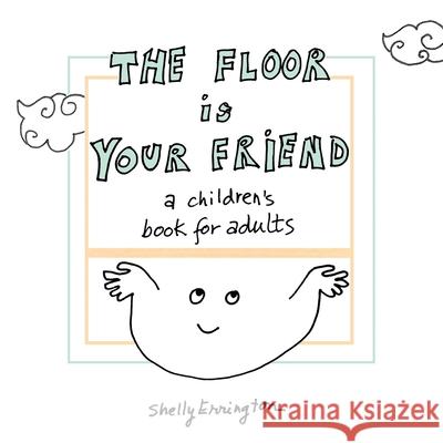 The Floor Is Your Friend: A children's book for adults Shelly Errington 9781952194443 River Sanctuary Publishing - książka