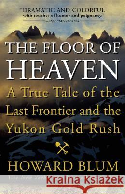 The Floor of Heaven: A True Tale of the Last Frontier and the Yukon Gold Rush Howard Blum 9780307461735 Broadway Books - książka