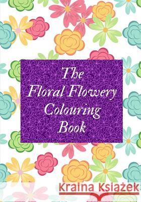 The Floral Flowery Colouring Book Creations 9781720154440 Independently Published - książka