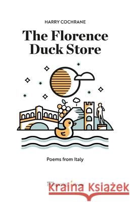 The Florence Duck Store: 23 poems inspired by Italy Leo Cardini Harry Cochrane 9788897696223 B'Gruppo Srl - książka