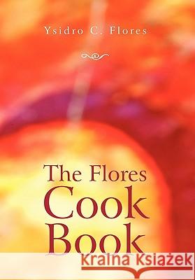 The Flores Cook Book Ysidro C. Flores 9781456845384 Xlibris Corporation - książka