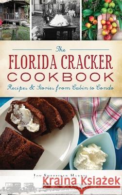 The Florida Cracker Cookbook: Recipes and Stories from Cabin to Condo Joy Sheffield Harris 9781540241047 History Press Library Editions - książka