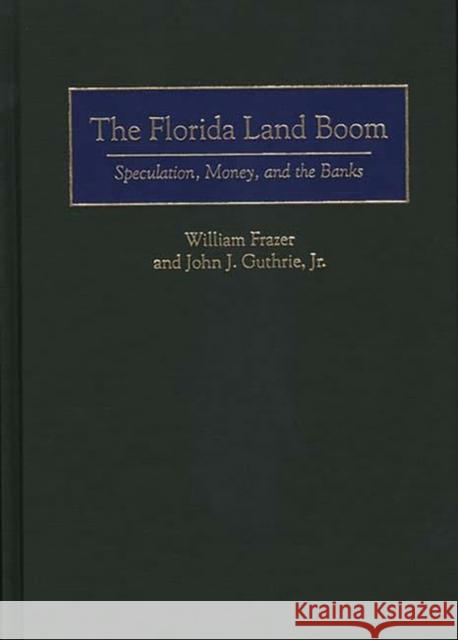 The Florida Land Boom: Speculation, Money, and the Banks Frazer, William 9781567200133 Quorum Books - książka