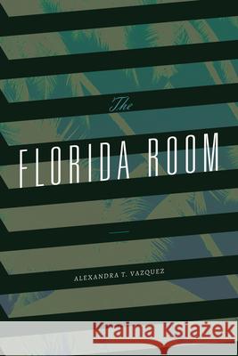 The Florida Room Alexandra T. Vazquez 9781478017929 Duke University Press - książka
