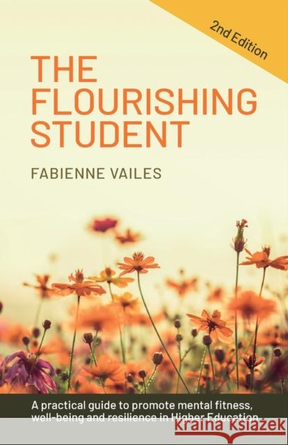 The Flourishing Student – 2nd edition: A practical guide to promote mental fitness, wellbeing and resilience in Higher Education Fabienne Vailes 9781788603331 Practical Inspiration Publishing - książka