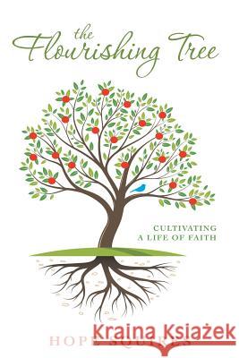 The Flourishing Tree: Cultivating a Life of Faith Hope Squires 9781483419329 Lulu Publishing Services - książka