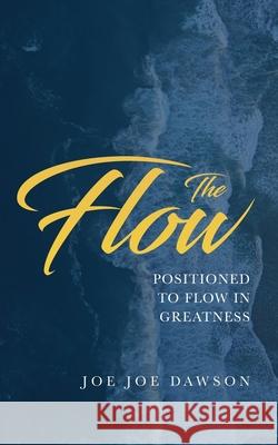 The Flow: Positioned To Flow In Greatness Joe Joe Dawson 9781735080048 Joe Joe Dawson - książka