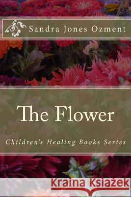 The Flower Sandra Jones Ozment 9781717319289 Createspace Independent Publishing Platform - książka