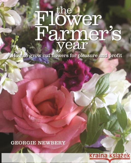 The Flower Farmer's Year: How to grow cut flowers for pleasure and profit Georgie Newbery 9780857842336 Bloomsbury Publishing PLC - książka