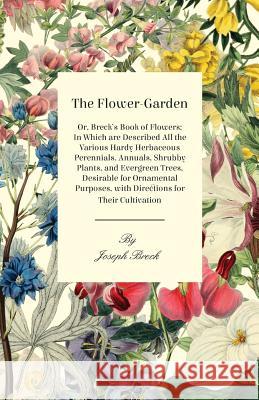 The Flower-Garden: Or, Breck's Book of Flowers; in Which are Described all the Various Hardy Herbaceous Perennials, Annuals, Shrubby Plan Breck, Joseph 9781408673034 Wren Press - książka