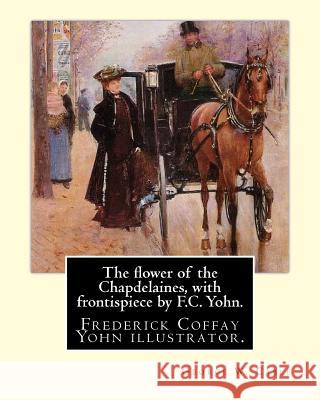 The flower of the Chapdelaines, with frontispiece by F.C. Yohn. By: George W. Cable: Frederick Coffay Yohn (February 8, 1875 - June 6, 1933), often re Yohn, F. C. 9781974477821 Createspace Independent Publishing Platform - książka