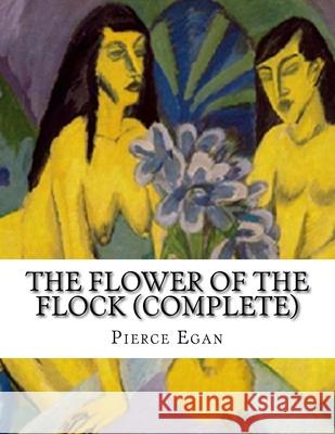 The Flower of The Flock (Complete): In Three Volumes Pierce Egan 9781983912610 Createspace Independent Publishing Platform - książka