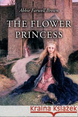 The Flower Princess: Illustrated Abbie Farwell Brown 9781530943197 Createspace Independent Publishing Platform - książka