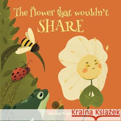 The flower that wouldn\'t share Zandile Mnguni 9781776428786 Zandile Mnguni - książka
