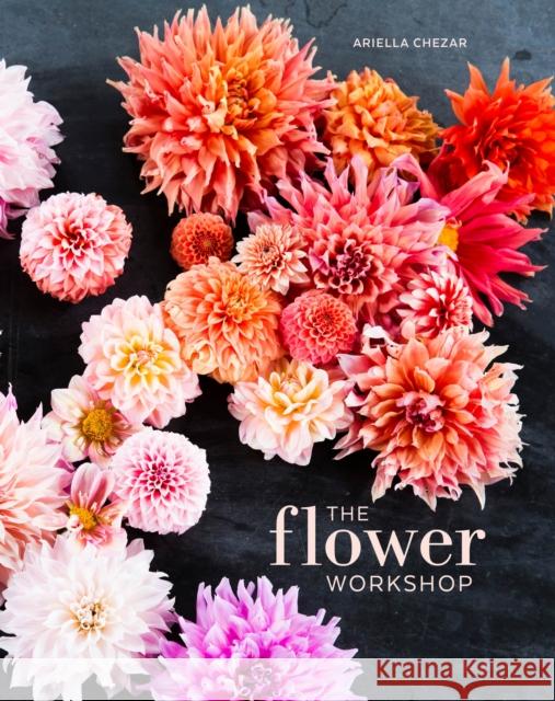 The Flower Workshop: Lessons in Arranging Blooms, Branches, Fruits, and Foraged Materials Ariella Chezar Julie Michaels 9781607747659 Ten Speed Press - książka