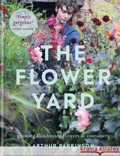 The Flower Yard: Growing Flamboyant Flowers in Containers  – THE SUNDAY TIMES BESTSELLER Arthur Parkinson 9780857839176 Octopus Publishing Group - książka