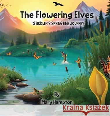 The Flowering Elves: Stickler's Springtime Journey Mary Hampton 9781970894189 Self Publishing LLC - książka