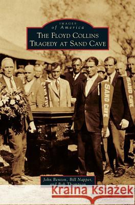 The Floyd Collins Tragedy at Sand Cave John Benton Bill Napper Bob Thompson 9781540214478 Arcadia Publishing Library Editions - książka