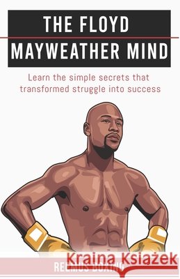 The Floyd Mayweather Mind: Learn the simple secrets that transformed struggle into success Reemus Boxing 9781838536152 Independent Publishing Network - książka