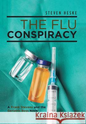 The Flu Conspiracy: A Frank Stevens and the Geriatric Boys Novel Steven Heske 9781641380942 Page Publishing, Inc. - książka