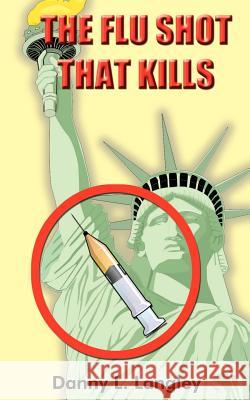 The Flu Shot That Kills Danny L. Langley 9781414067797 AUTHORHOUSE - książka