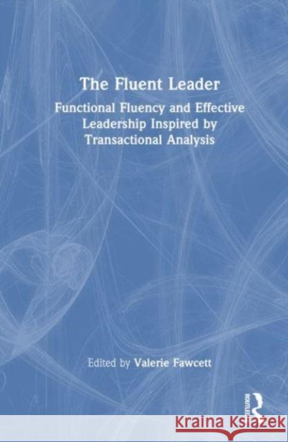 The Fluent Leader: Functional Fluency and Effective Leadership Inspired By Transactional Analysis Valerie Fawcett 9781032385419 Routledge - książka