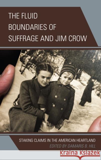 The Fluid Boundaries of Suffrage and Jim Crow: Staking Claims in the American Heartland Damaris B. Hill Jason Barrett-Fox Tammy L. Kernodle 9780739197875 Lexington Books - książka