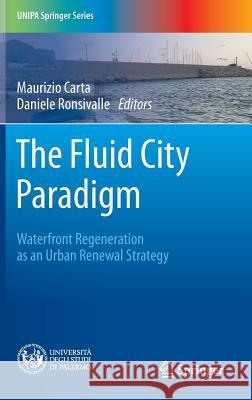 The Fluid City Paradigm: Waterfront Regeneration as an Urban Renewal Strategy Carta, Maurizio 9783319280035 Springer - książka
