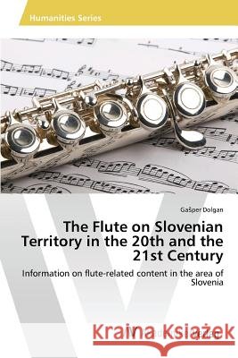 The Flute on Slovenian Territory in the 20th and the 21st Century Dolgan Gasper 9783639859232 AV Akademikerverlag - książka