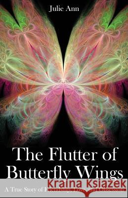 The Flutter of Butterfly Wings: A True Story of Friendship, Love, and Obsession Julie Ann 9781984055453 Createspace Independent Publishing Platform - książka