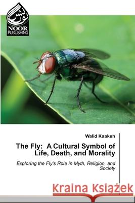 The Fly: A Cultural Symbol of Life, Death, and Morality Kaakeh, Walid 9786209130823 Noor Publishing - książka