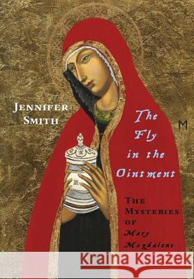 The Fly in the Ointment: The Mysteries of Mary Magdalene Jennifer Smith 9781304873811 Lulu.com - książka