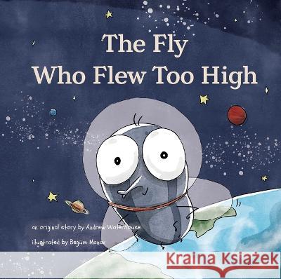 The Fly Who Flew Too High Andrew Waterhouse Begum Manav  9781739795436 Treasured Tales Publishing - książka