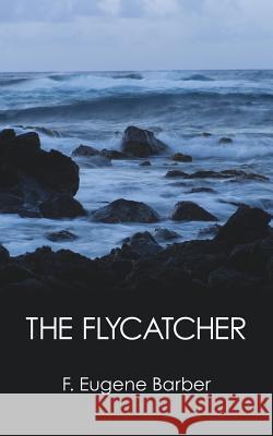 The Flycatcher F. Eugene Barber 9781425955335 Authorhouse - książka