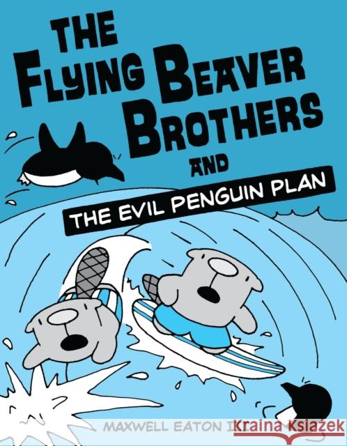 The Flying Beaver Brothers Eaton, Maxwell 9780375864476 Alfred A. Knopf Books for Young Readers - książka