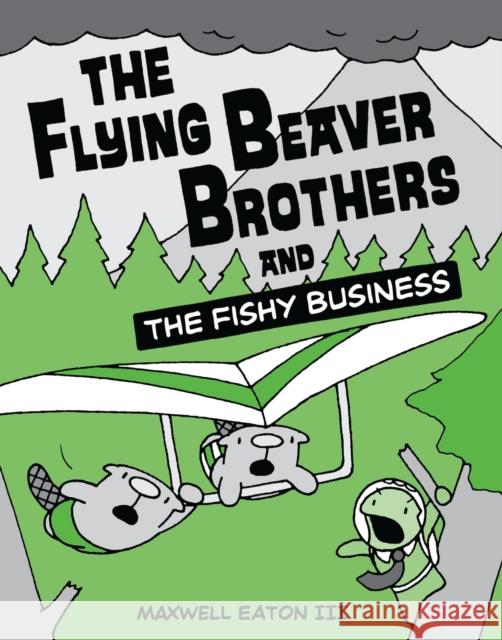 The Flying Beaver Brothers and the Fishy Business: (A Graphic Novel) Maxwell Eaton 9780375864483 Random House USA Inc - książka