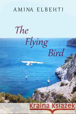 The Flying Bird Amina Elbehti 9781495496479 Createspace - książka