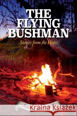 The Flying Bushman - Stories from the Heart Greg J Keynes Deborah Murrell Adam Hay 9780645669701 Flying Bushman - książka