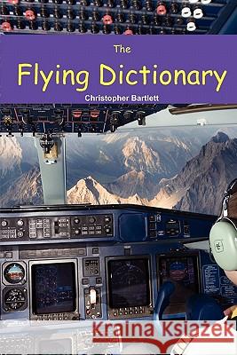 The Flying Dictionary: A Fascinating and Unparalleled Primer (Air Crashes and Miracle Landings) Christopher Bartlett 9780956072337 OpenHatch Books - książka