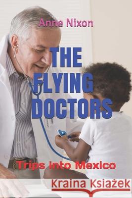 The Flying Doctors: Trips into Mexico Anne Nixon 9798631741447 Independently Published - książka