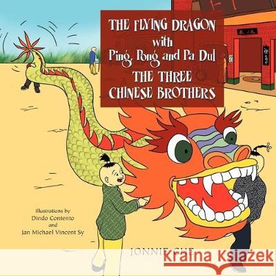 THE FLYING DRAGON WITH Ping, Pong and Pa Dul THE THREE CHINESE BROTHERS: WITH Ping, Pong and Pa Dul THE THREE CHINESE BROTHERS Jonnie Che 9781469173610 Xlibris - książka
