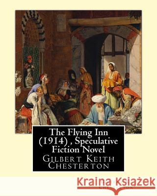 The Flying Inn (1914), By Gilbert K. Chesterton ( Speculative Fiction Novel ): Gilbert Keith Chesterton Chesterton, Gilbert K. 9781535048378 Createspace Independent Publishing Platform - książka