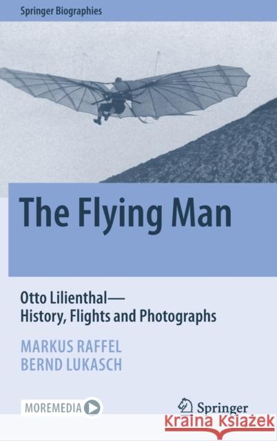 The Flying Man: Otto Lilienthal--History, Flights and Photographs Raffel, Markus 9783030950323 Springer Nature Switzerland AG - książka