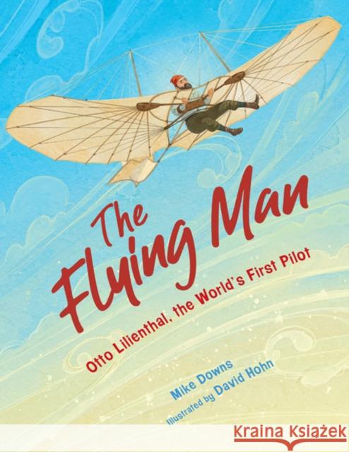 The Flying Man: Otto Lilienthal, the World's First Pilot Downs, Mike 9781635925500 Astra Publishing House - książka