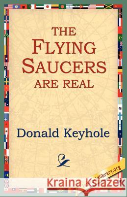 The Flying Saucers Are Real Keyhole, Donald 9781595406224 1st World Library - książka