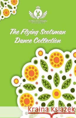 The Flying Scotsman Dance Collection, Vol. 1 The Flying Scotsman Scd Club             Anastasia Solodyankina Artem Kiselev 9781723262418 Createspace Independent Publishing Platform - książka