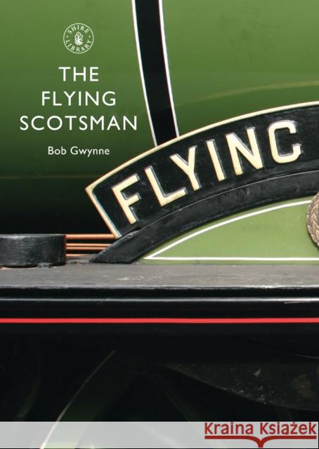 The Flying Scotsman: The Train, The Locomotive, The Legend Bob Gwynne 9780747807704 Bloomsbury Publishing PLC - książka