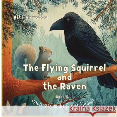 The Flying Squirrel and the Raven: A Forest Tale of Friendship and Kindness Vita Harwood 9781917246729 Viktoriia Harwood - książka