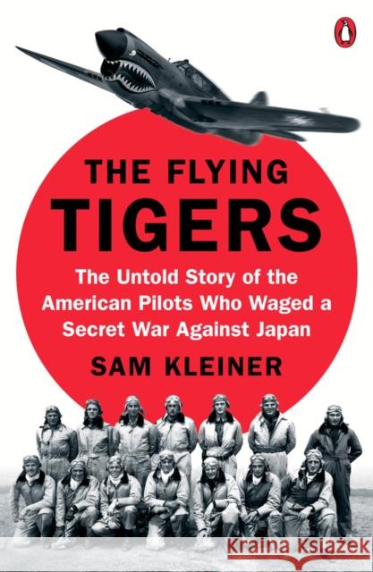 The Flying Tigers: The Untold Story of the American Pilots Who Waged A Secret War Against Japan Sam Kleiner 9780399564154 Penguin Books - książka
